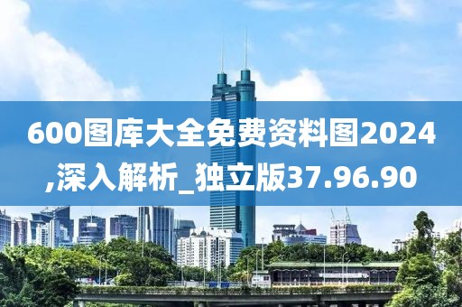 600圖庫大全免費(fèi)資料圖2024,深入解析_獨(dú)立版37.96.90