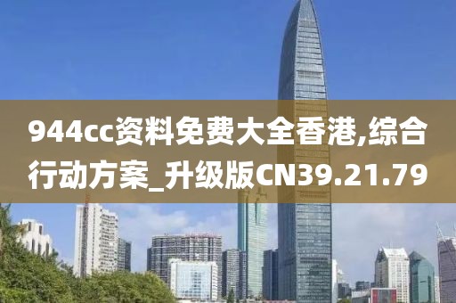 944cc資料免費大全香港,綜合行動方案_升級版CN39.21.79