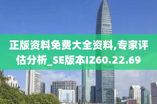 正版資料免費(fèi)大全資料,專家評估分析_SE版本IZ60.22.69