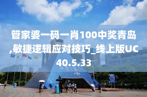 管家婆一碼一肖100中獎青島,敏捷邏輯應(yīng)對技巧_線上版UC40.5.33