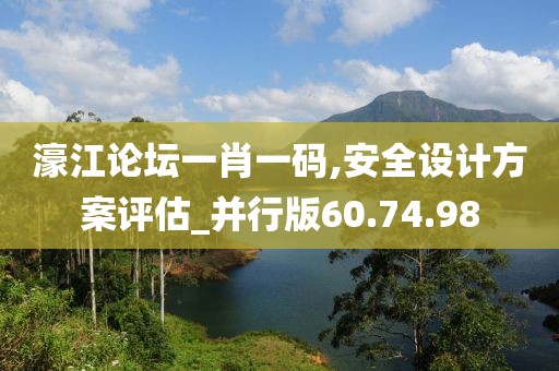 濠江論壇一肖一碼,安全設計方案評估_并行版60.74.98