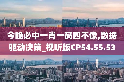 今晚必中一肖一碼四不像,數(shù)據(jù)驅動決策_視聽版CP54.55.53