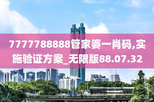 7777788888管家婆一肖碼,實(shí)施驗(yàn)證方案_無(wú)限版88.07.32