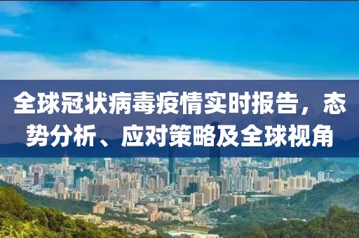 全球冠狀病毒疫情實時報告，態(tài)勢分析、應對策略及全球視角