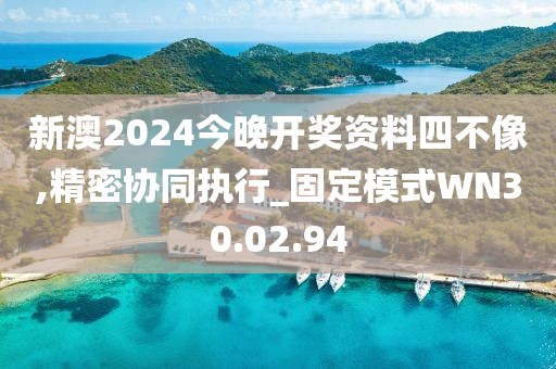 新澳2024今晚開獎(jiǎng)資料四不像,精密協(xié)同執(zhí)行_固定模式WN30.02.94