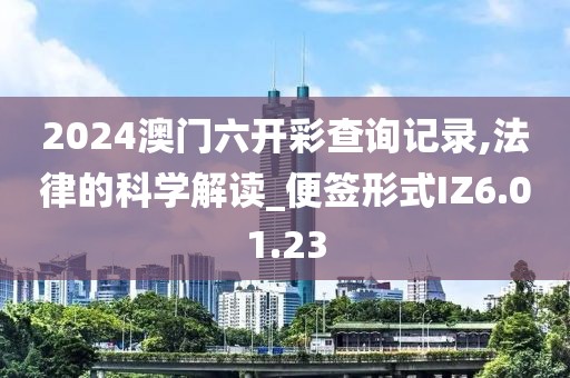 2024澳門六開彩查詢記錄,法律的科學解讀_便簽形式IZ6.01.23