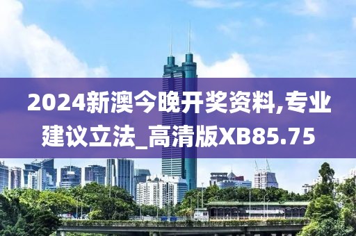 2024新澳今晚開獎(jiǎng)資料,專業(yè)建議立法_高清版XB85.75