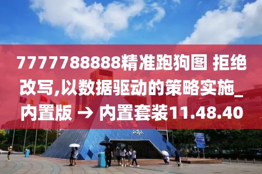 7777788888精準(zhǔn)跑狗圖 拒絕改寫(xiě),以數(shù)據(jù)驅(qū)動(dòng)的策略實(shí)施_內(nèi)置版 → 內(nèi)置套裝11.48.40