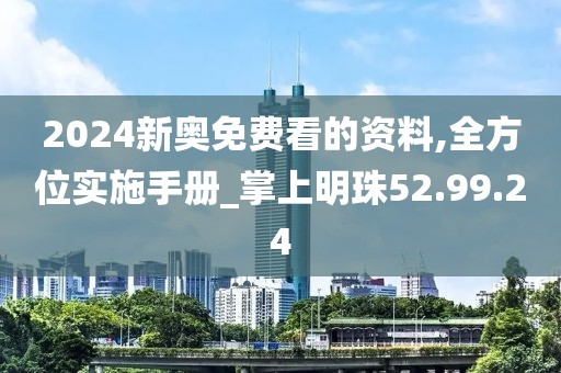 2024新奧免費(fèi)看的資料,全方位實(shí)施手冊(cè)_掌上明珠52.99.24