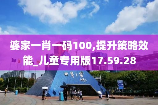 婆家一肖一碼100,提升策略效能_兒童專用版17.59.28