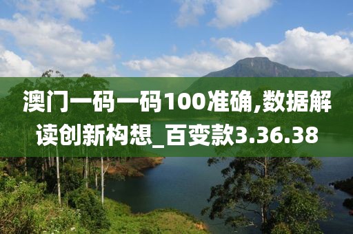 澳門一碼一碼100準(zhǔn)確,數(shù)據(jù)解讀創(chuàng)新構(gòu)想_百變款3.36.38