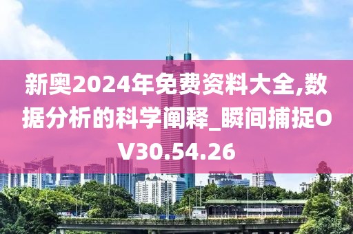 新奧2024年免費(fèi)資料大全,數(shù)據(jù)分析的科學(xué)闡釋_瞬間捕捉OV30.54.26