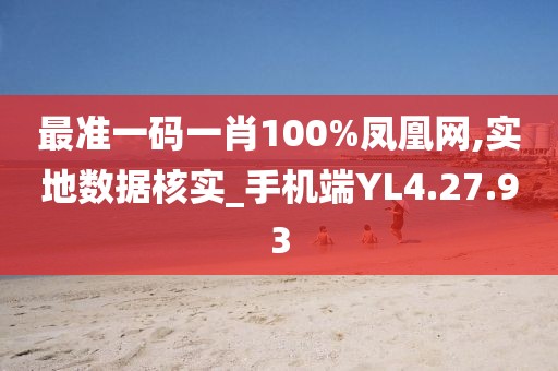 最準(zhǔn)一碼一肖100%鳳凰網(wǎng),實地數(shù)據(jù)核實_手機端YL4.27.93