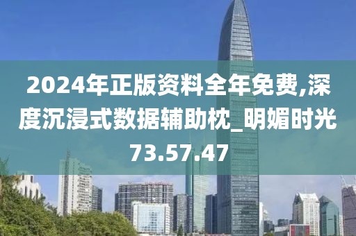 2024年正版資料全年免費,深度沉浸式數(shù)據(jù)輔助枕_明媚時光73.57.47