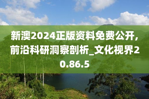 新澳2024正版資料免費(fèi)公開(kāi),前沿科研洞察剖析_文化視界20.86.5