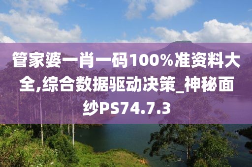 管家婆一肖一碼100%準(zhǔn)資料大全,綜合數(shù)據(jù)驅(qū)動(dòng)決策_(dá)神秘面紗PS74.7.3