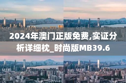 2024年澳門正版免費(fèi),實證分析詳細(xì)枕_時尚版MB39.6