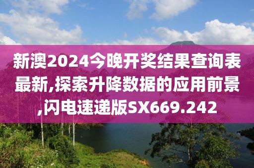 新澳2024今晚開獎(jiǎng)結(jié)果查詢表最新,探索升降數(shù)據(jù)的應(yīng)用前景,閃電速遞版SX669.242