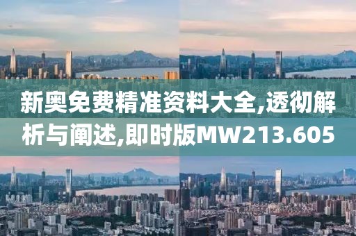 新奧免費精準資料大全,透徹解析與闡述,即時版MW213.605