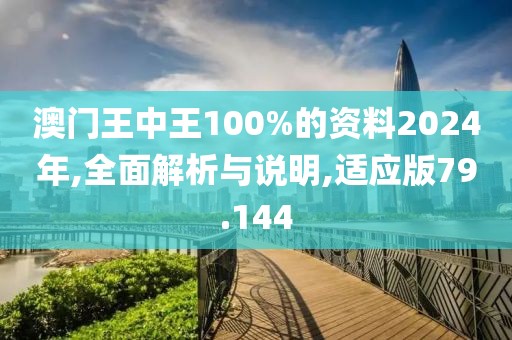 澳門王中王100%的資料2024年,全面解析與說(shuō)明,適應(yīng)版79.144