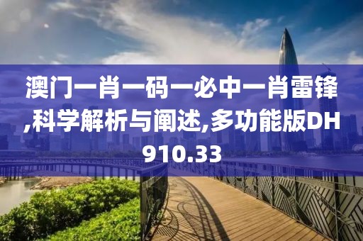 澳門一肖一碼一必中一肖雷鋒,科學(xué)解析與闡述,多功能版DH910.33