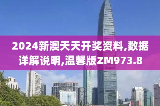 2024新澳天天開獎資料,數(shù)據(jù)詳解說明,溫馨版ZM973.8