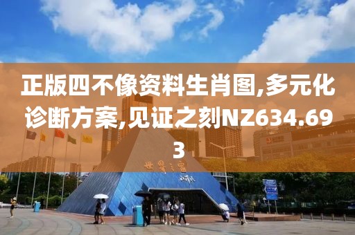 正版四不像資料生肖圖,多元化診斷方案,見證之刻N(yùn)Z634.693