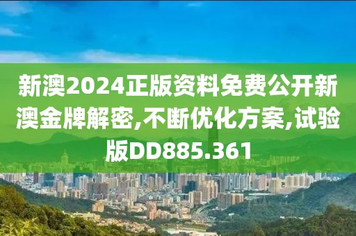 新澳2024正版資料免費(fèi)公開新澳金牌解密,不斷優(yōu)化方案,試驗(yàn)版DD885.361