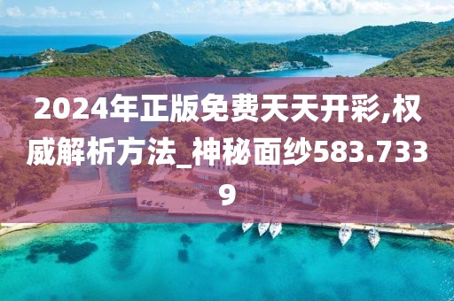 2024年正版免費(fèi)天天開彩,權(quán)威解析方法_神秘面紗583.7339