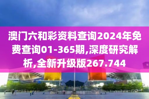 澳門六和彩資料查詢2024年免費(fèi)查詢01-365期,深度研究解析,全新升級(jí)版267.744