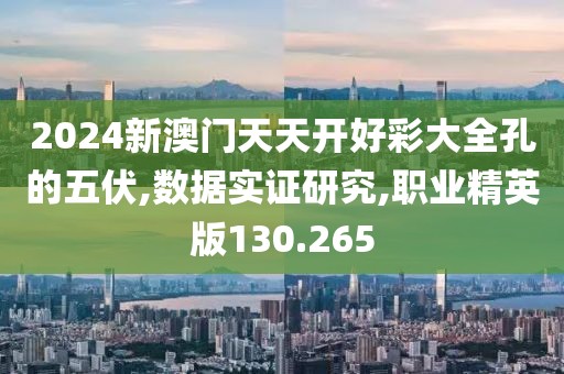 2024新澳門天天開好彩大全孔的五伏,數(shù)據(jù)實(shí)證研究,職業(yè)精英版130.265