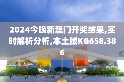 2024今晚新澳門開獎結(jié)果,實時解析分析,本土版KG658.386