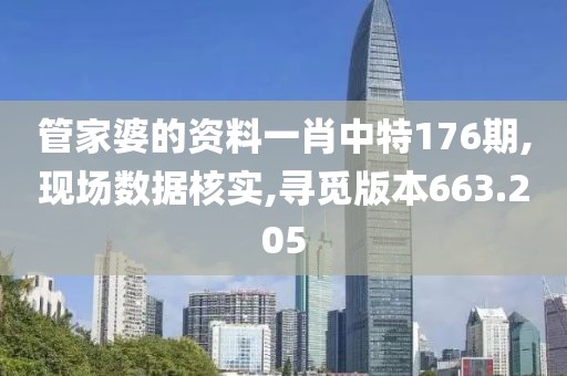 管家婆的資料一肖中特176期,現(xiàn)場數(shù)據(jù)核實,尋覓版本663.205