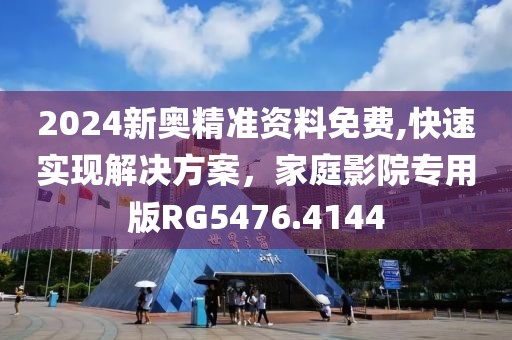 2024新奧精準(zhǔn)資料免費,快速實現(xiàn)解決方案，家庭影院專用版RG5476.4144