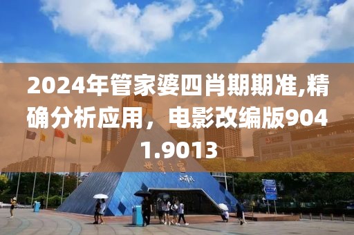 2024年管家婆四肖期期準(zhǔn),精確分析應(yīng)用，電影改編版9041.9013