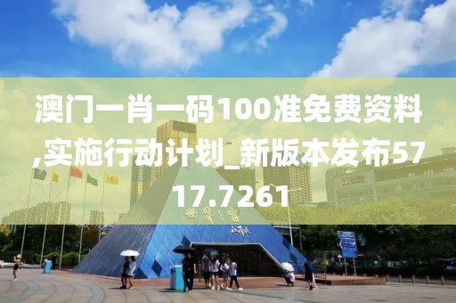 澳門一肖一碼100準免費資料,實施行動計劃_新版本發(fā)布5717.7261