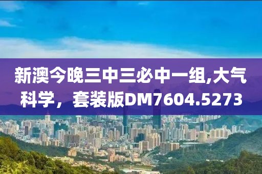 新澳今晚三中三必中一組,大氣科學(xué)，套裝版DM7604.5273