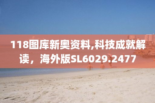 118圖庫新奧資料,科技成就解讀，海外版SL6029.2477