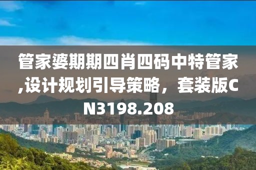 管家婆期期四肖四碼中特管家,設(shè)計規(guī)劃引導(dǎo)策略，套裝版CN3198.208