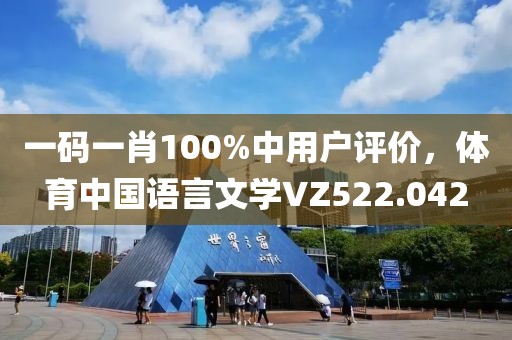 一碼一肖100%中用戶評價，體育中國語言文學(xué)VZ522.042