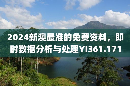 2024新澳最準的免費資料，即時數(shù)據(jù)分析與處理YI361.171