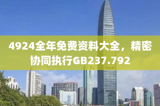 4924全年免費(fèi)資料大全，精密協(xié)同執(zhí)行GB237.792