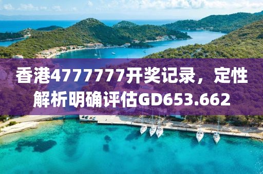 香港4777777開獎記錄，定性解析明確評估GD653.662