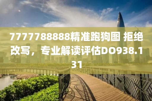 7777788888精準跑狗圖 拒絕改寫，專業(yè)解讀評估DO938.131