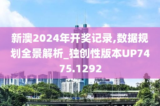 新澳2024年開獎記錄,數(shù)據(jù)規(guī)劃全景解析_獨(dú)創(chuàng)性版本UP7475.1292