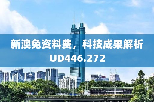 新澳免資料費(fèi)，科技成果解析UD446.272