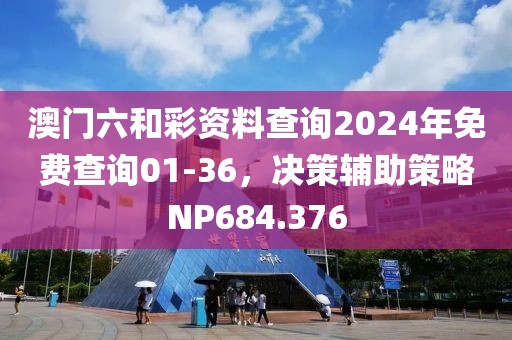 澳門六和彩資料查詢2024年免費(fèi)查詢01-36，決策輔助策略NP684.376