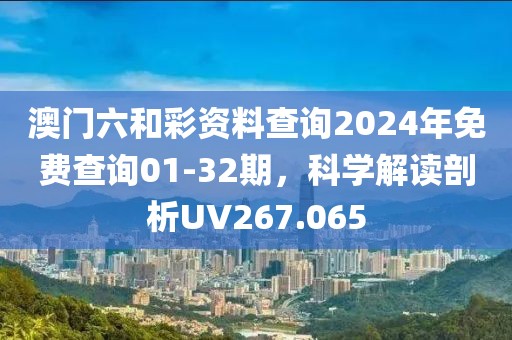 澳門六和彩資料查詢2024年免費(fèi)查詢01-32期，科學(xué)解讀剖析UV267.065