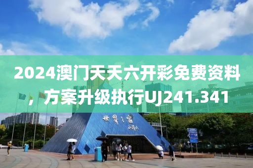 2024澳門天天六開彩免費資料，方案升級執(zhí)行UJ241.341