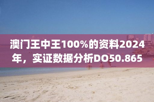 澳門(mén)王中王100%的資料2024年，實(shí)證數(shù)據(jù)分析DO50.865